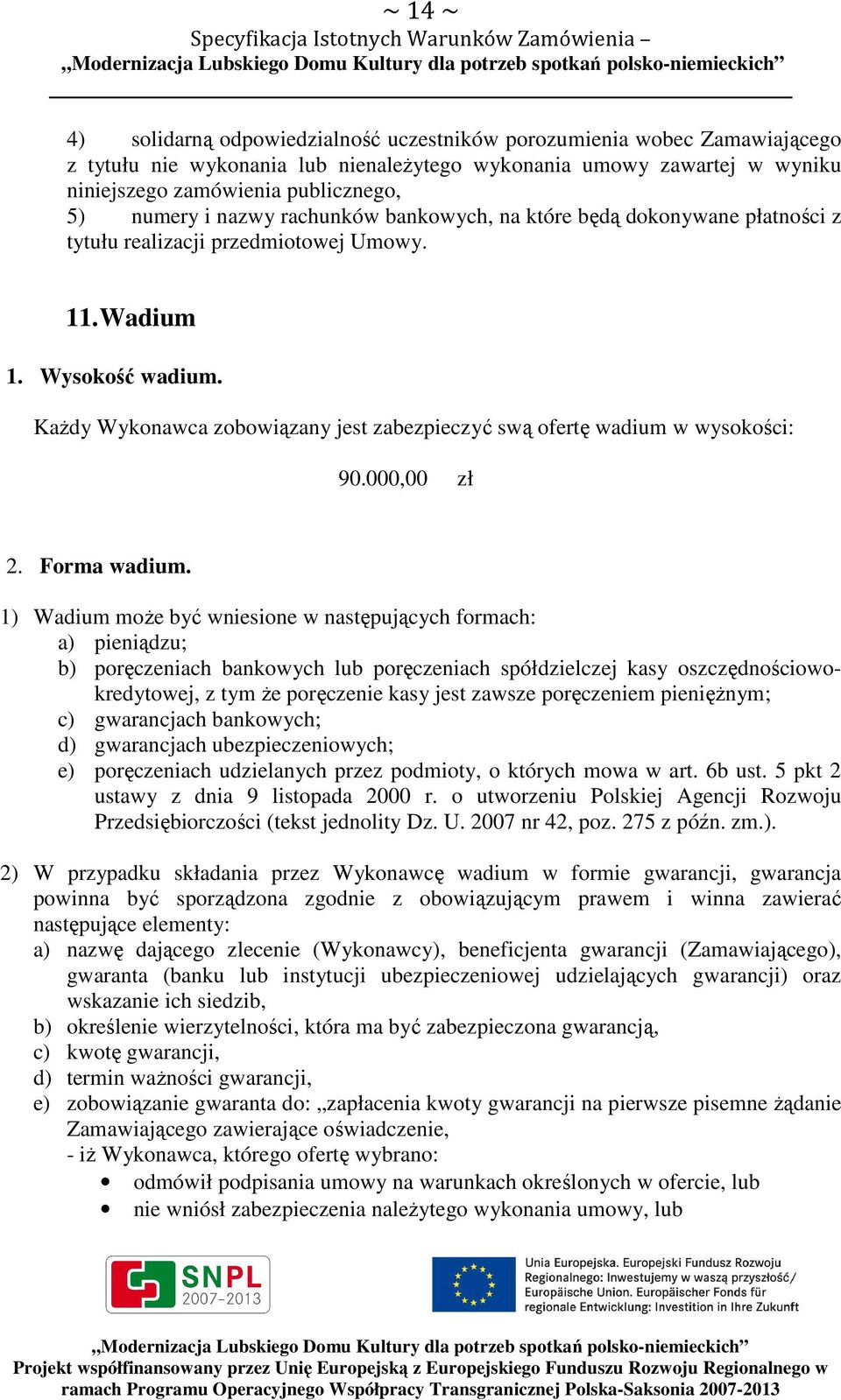 Każdy Wykonawca zobowiązany jest zabezpieczyć swą ofertę wadium w wysokości: 90.000,00 zł 2. Forma wadium.