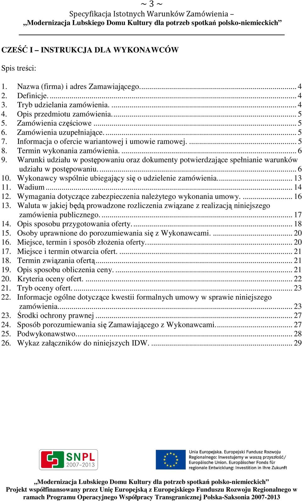 Warunki udziału w postępowaniu oraz dokumenty potwierdzające spełnianie warunków udziału w postępowaniu.... 6 10. Wykonawcy wspólnie ubiegający się o udzielenie zamówienia.... 13 11. Wadium... 14 12.