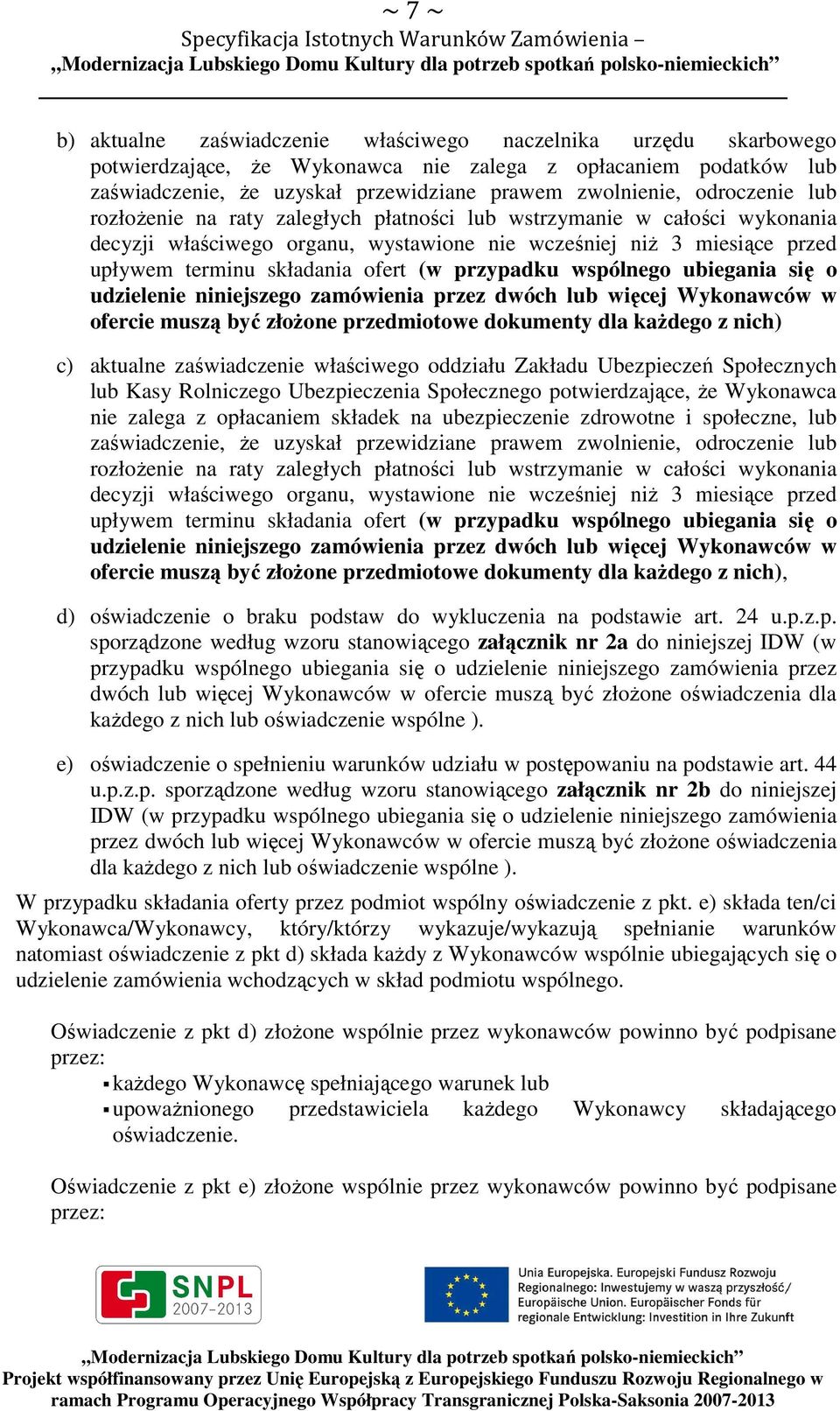 przypadku wspólnego ubiegania się o udzielenie niniejszego zamówienia przez dwóch lub więcej Wykonawców w ofercie muszą być złożone przedmiotowe dokumenty dla każdego z nich) c) aktualne