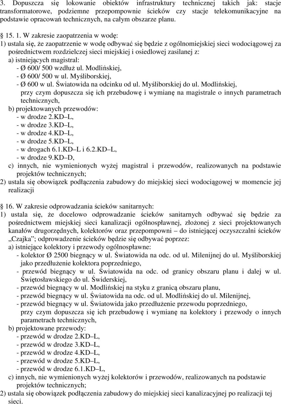 . 1. W zakresie zaopatrzenia w wodę: 1) ustala się, że zaopatrzenie w wodę odbywać się będzie z ogólnomiejskiej sieci wodociągowej za pośrednictwem rozdzielczej sieci miejskiej i osiedlowej zasilanej