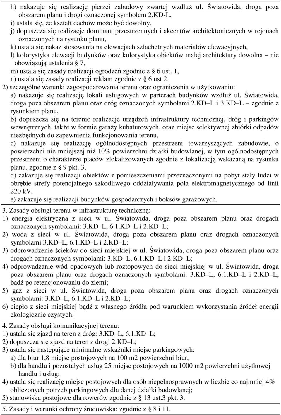 stosowania na elewacjach szlachetnych materiałów elewacyjnych, l) kolorystyka elewacji budynków oraz kolorystyka obiektów małej architektury dowolna nie obowiązują ustalenia 7, m) ustala się zasady