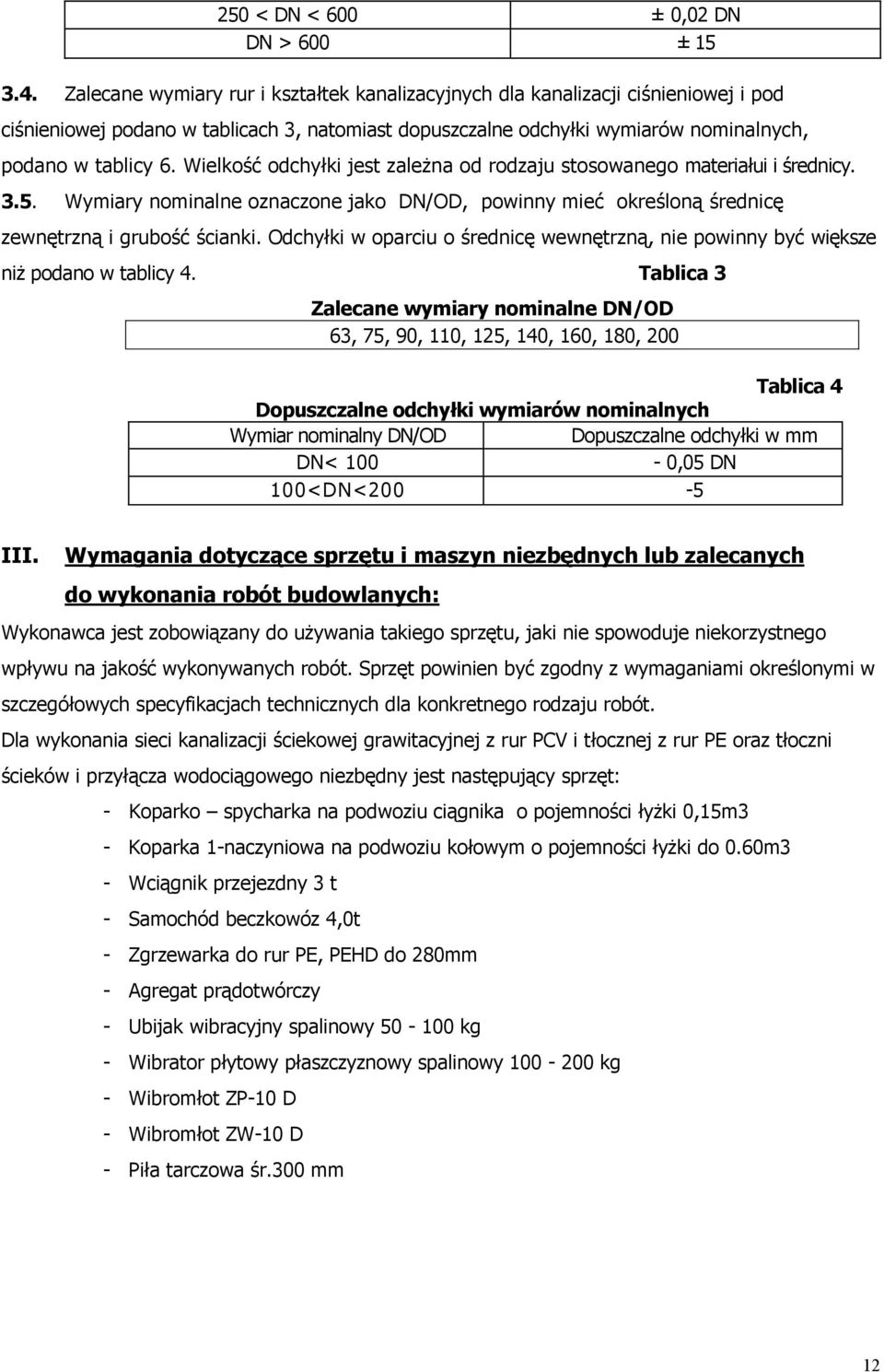 Wielkość odchyłki jest zaleŝna od rodzaju stosowanego materiałui i średnicy. 3.5. Wymiary nominalne oznaczone jako DN/OD, powinny mieć określoną średnicę zewnętrzną i grubość ścianki.