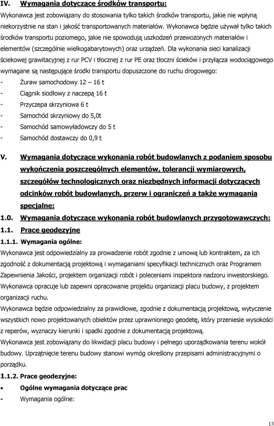 Dla wykonania sieci kanalizacji ściekowej grawitacyjnej z rur PCV i tłocznej z rur PE oraz tłoczni ścieków i przyłącza wodociągowego wymagane są następujące środki transportu dopuszczone do ruchu