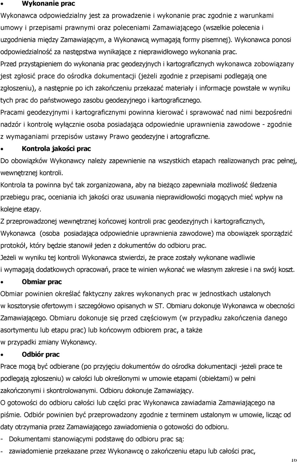 Przed przystąpieniem do wykonania prac geodezyjnych i kartograficznych wykonawca zobowiązany jest zgłosić prace do ośrodka dokumentacji (jeŝeli zgodnie z przepisami podlegają one zgłoszeniu), a