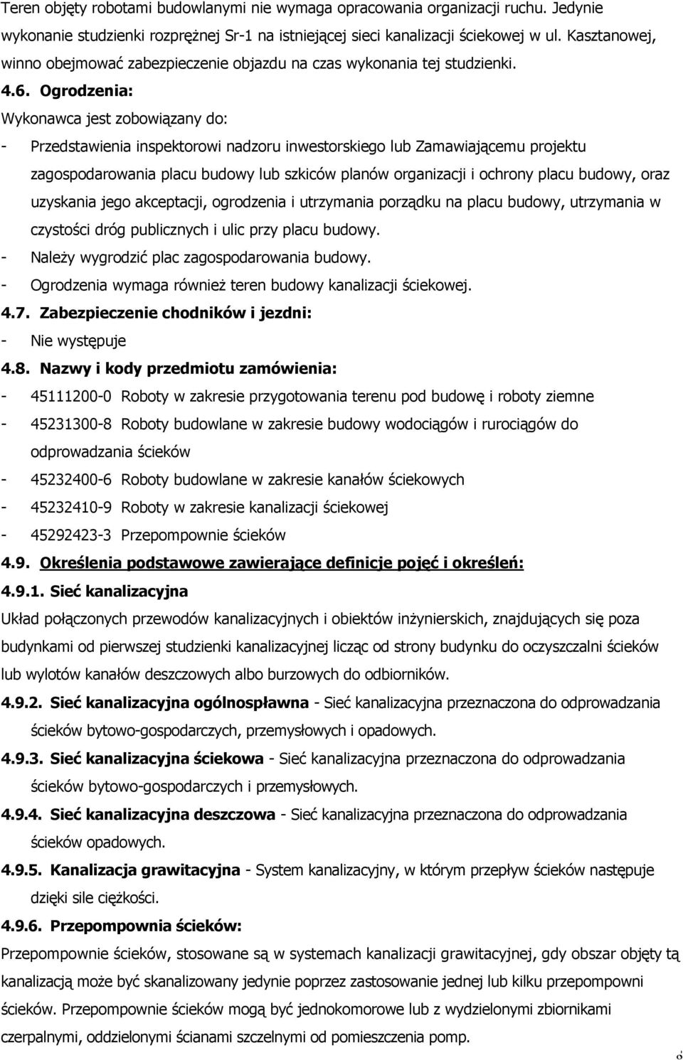 Ogrodzenia: Wykonawca jest zobowiązany do: - Przedstawienia inspektorowi nadzoru inwestorskiego lub Zamawiającemu projektu zagospodarowania placu budowy lub szkiców planów organizacji i ochrony placu