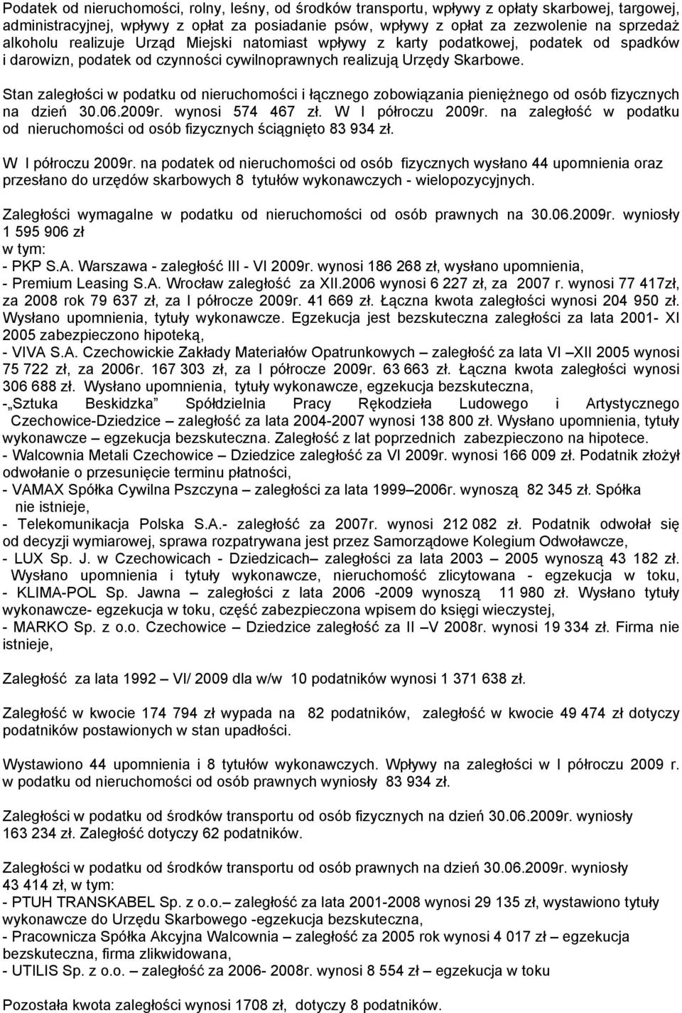 Stan zaległości w podatku od nieruchomości i łącznego zobowiązania pieniężnego od osób fizycznych na dzień 30.06.2009r. wynosi 574 467 zł. W I półroczu 2009r.