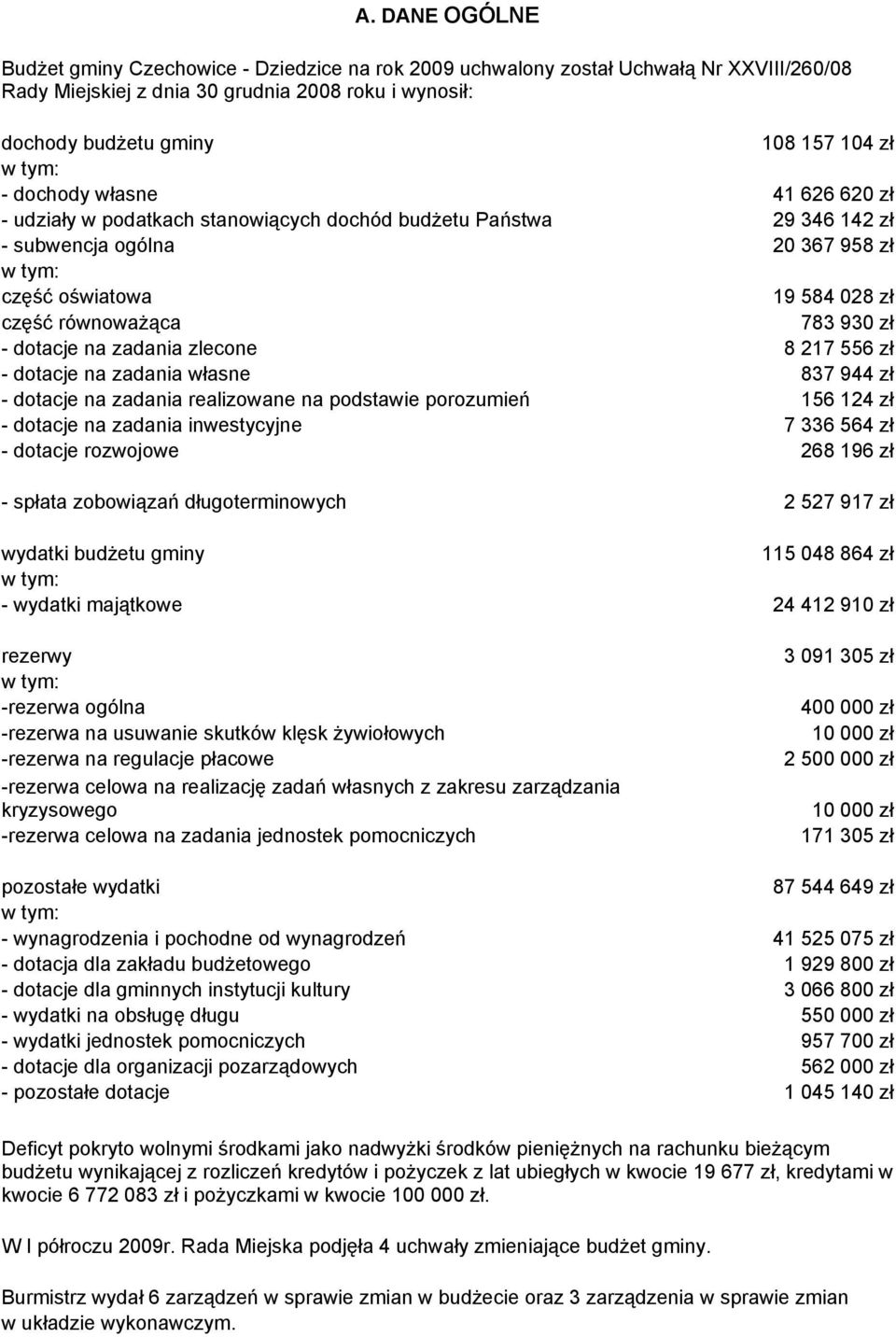 dotacje na zadania zlecone 8 217 556 zł - dotacje na zadania własne 837 944 zł - dotacje na zadania realizowane na podstawie porozumień 156 124 zł - dotacje na zadania inwestycyjne 7 336 564 zł -