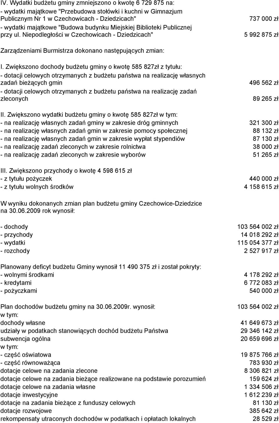 Zwiększono dochody budżetu gminy o kwotę 585 827zł z tytułu: - dotacji celowych otrzymanych z budżetu państwa na realizację własnych zadań bieżących gmin - dotacji celowych otrzymanych z budżetu