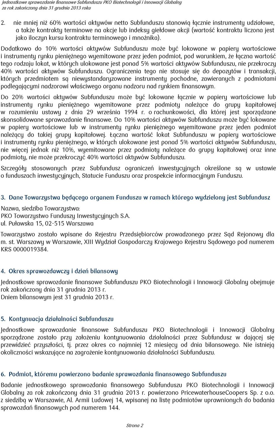 Dodatkowo do 10% wartości aktywów Subfunduszu może być lokowane w papiery wartościowe i instrumenty rynku pieniężnego wyemitowane przez jeden podmiot, pod warunkiem, że łączna wartość tego rodzaju