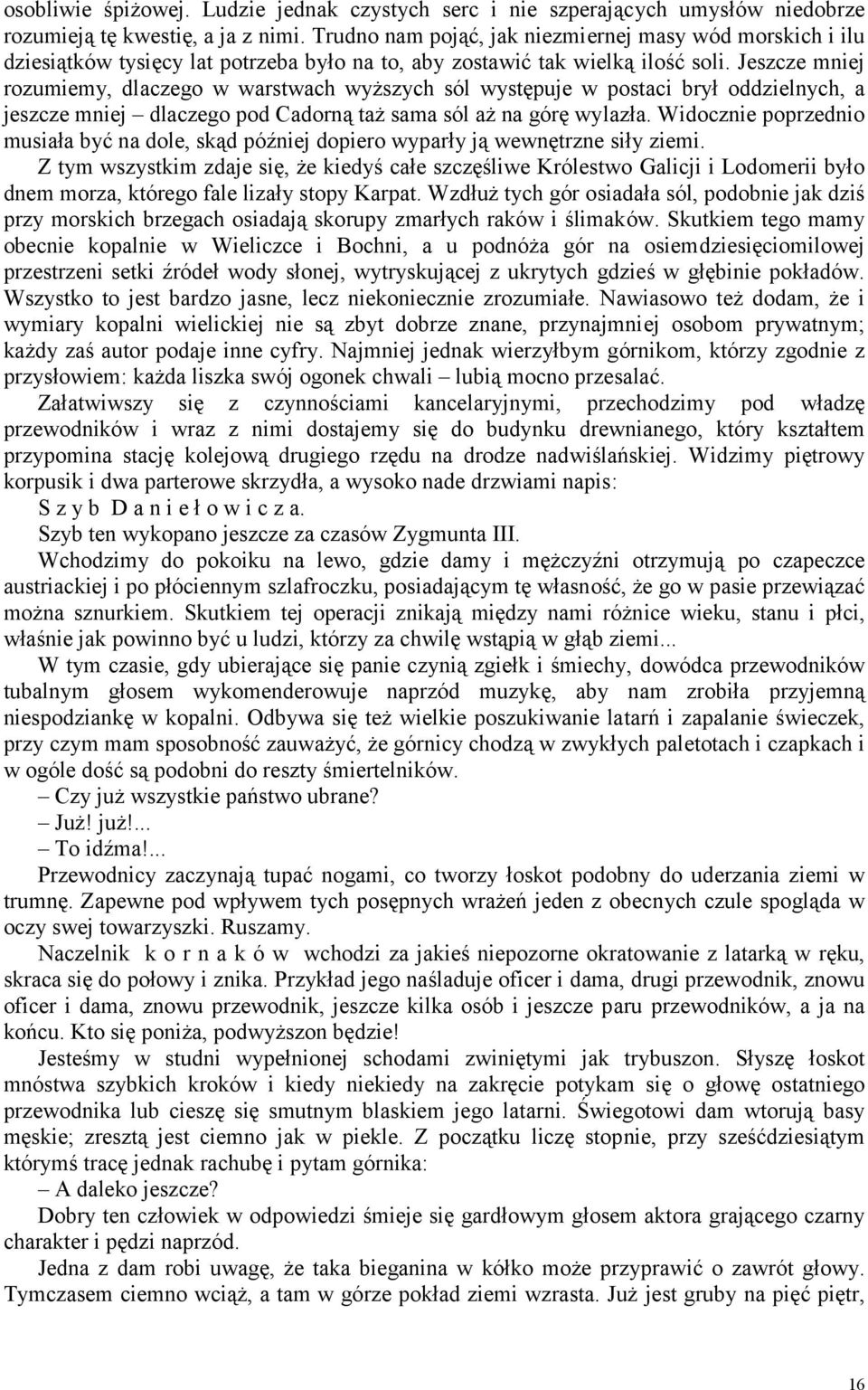 Jeszcze mniej rozumiemy, dlaczego w warstwach wyższych sól występuje w postaci brył oddzielnych, a jeszcze mniej dlaczego pod Cadorną taż sama sól aż na górę wylazła.