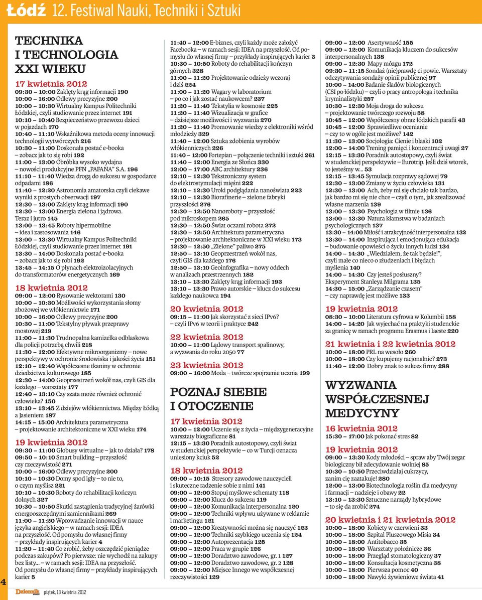 Politechniki Łódzkiej, czyli studiowanie przez internet 191 10:10 10:40 Bezpieczeństwo przewozu dzieci w pojazdach 170 10:40 11:10 Wskaźnikowa metoda oceny innowacji technologii wytwórczych 16 10:30