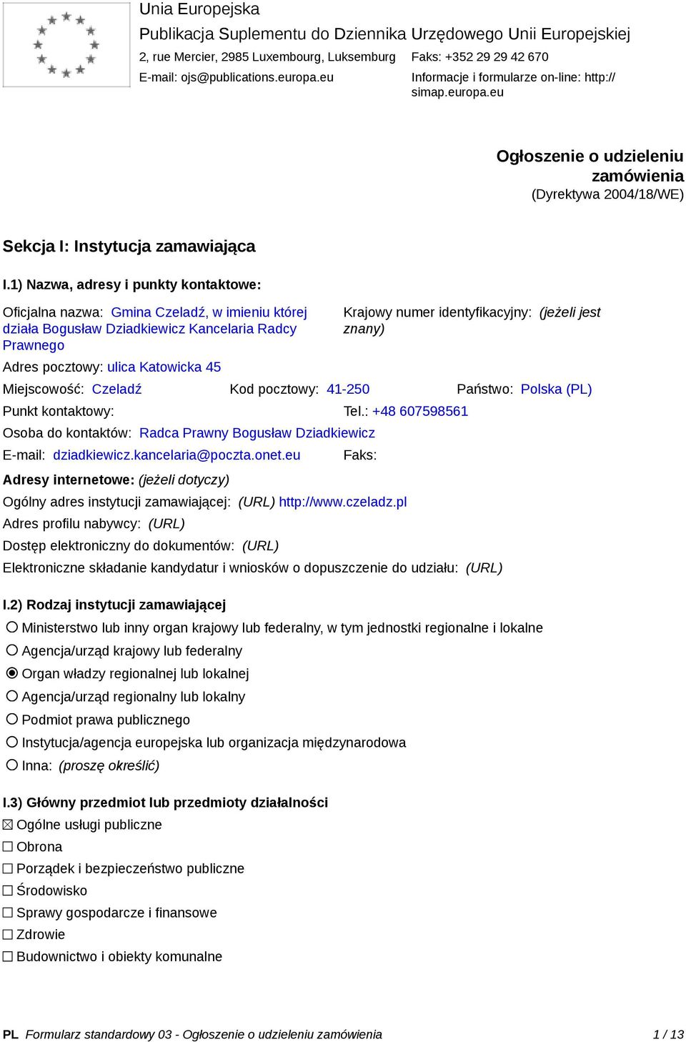 1) Nazwa, adresy i punkty kontaktowe: Oficjalna nazwa: Gmina Czeladź, w imieniu której działa Bogusław Dziadkiewicz Kancelaria Radcy Prawnego Adres pocztowy: ulica Katowicka 45 Krajowy numer