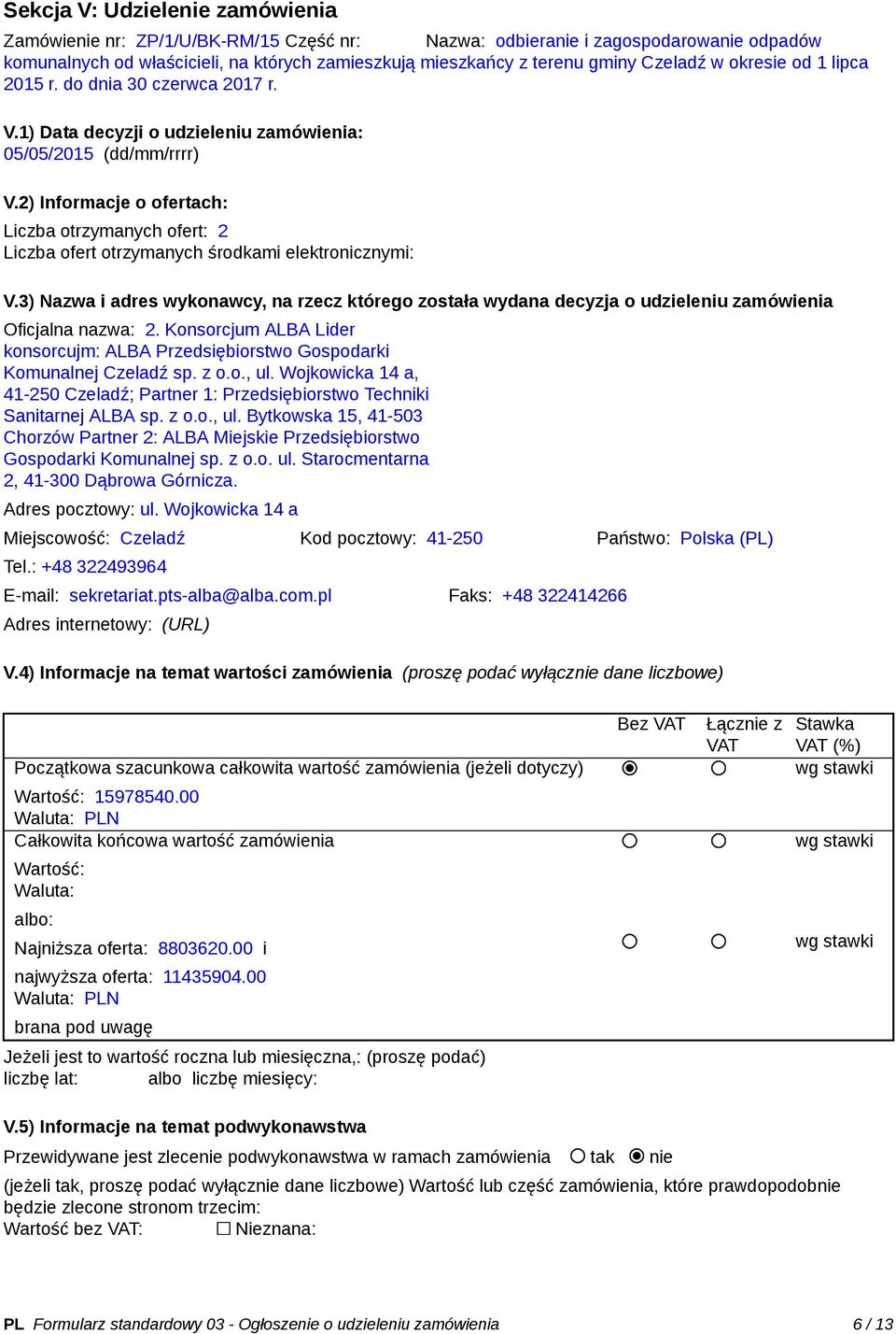 2) Informacje o ofertach: Liczba otrzymanych ofert: 2 Liczba ofert otrzymanych środkami elektronicznymi: V.