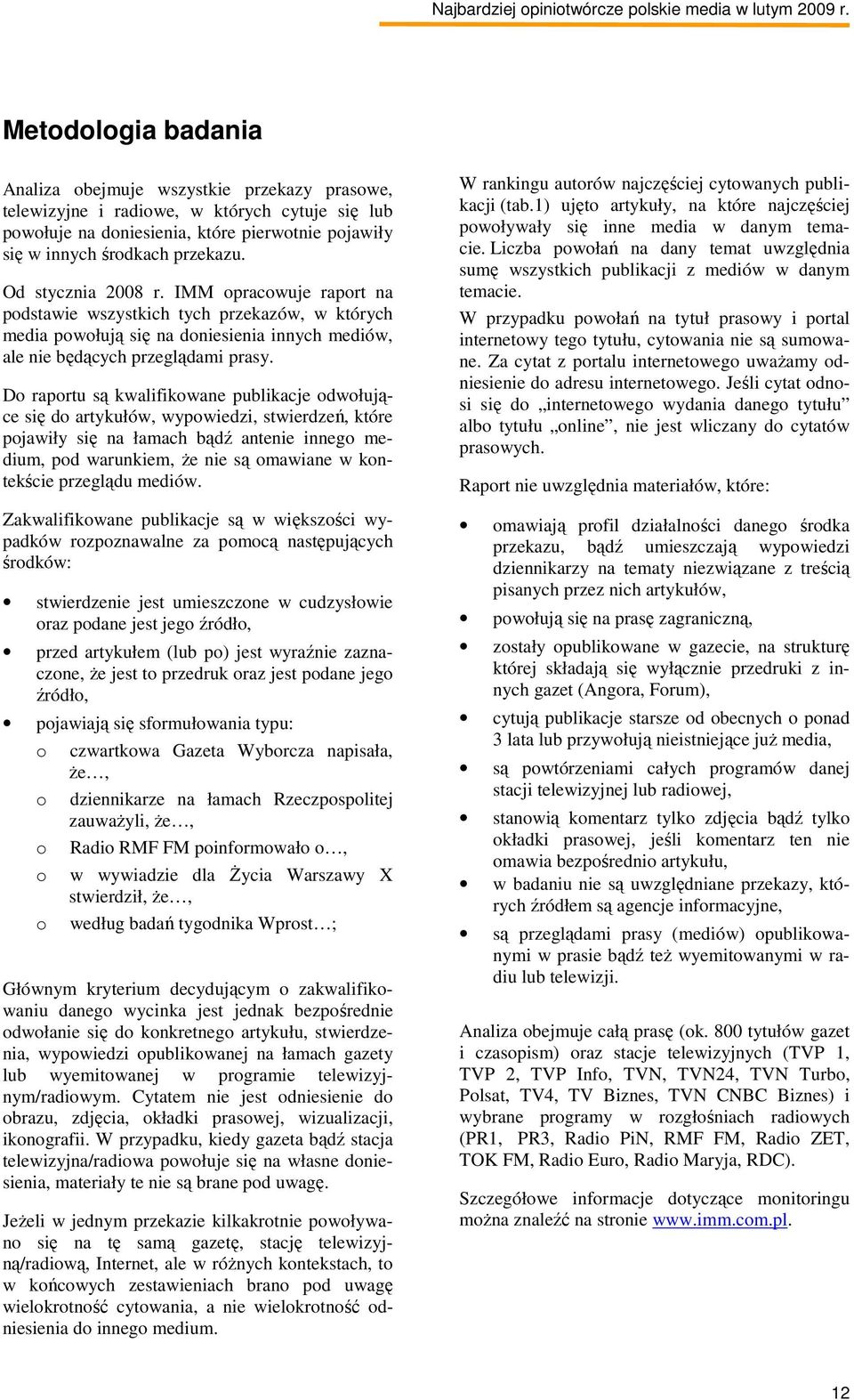 Do raportu są kwalifikowane publikacje odwołujące się do artykułów, wypowiedzi, stwierdzeń, które pojawiły się na łamach bądź antenie innego medium, pod warunkiem, Ŝe nie są omawiane w kontekście