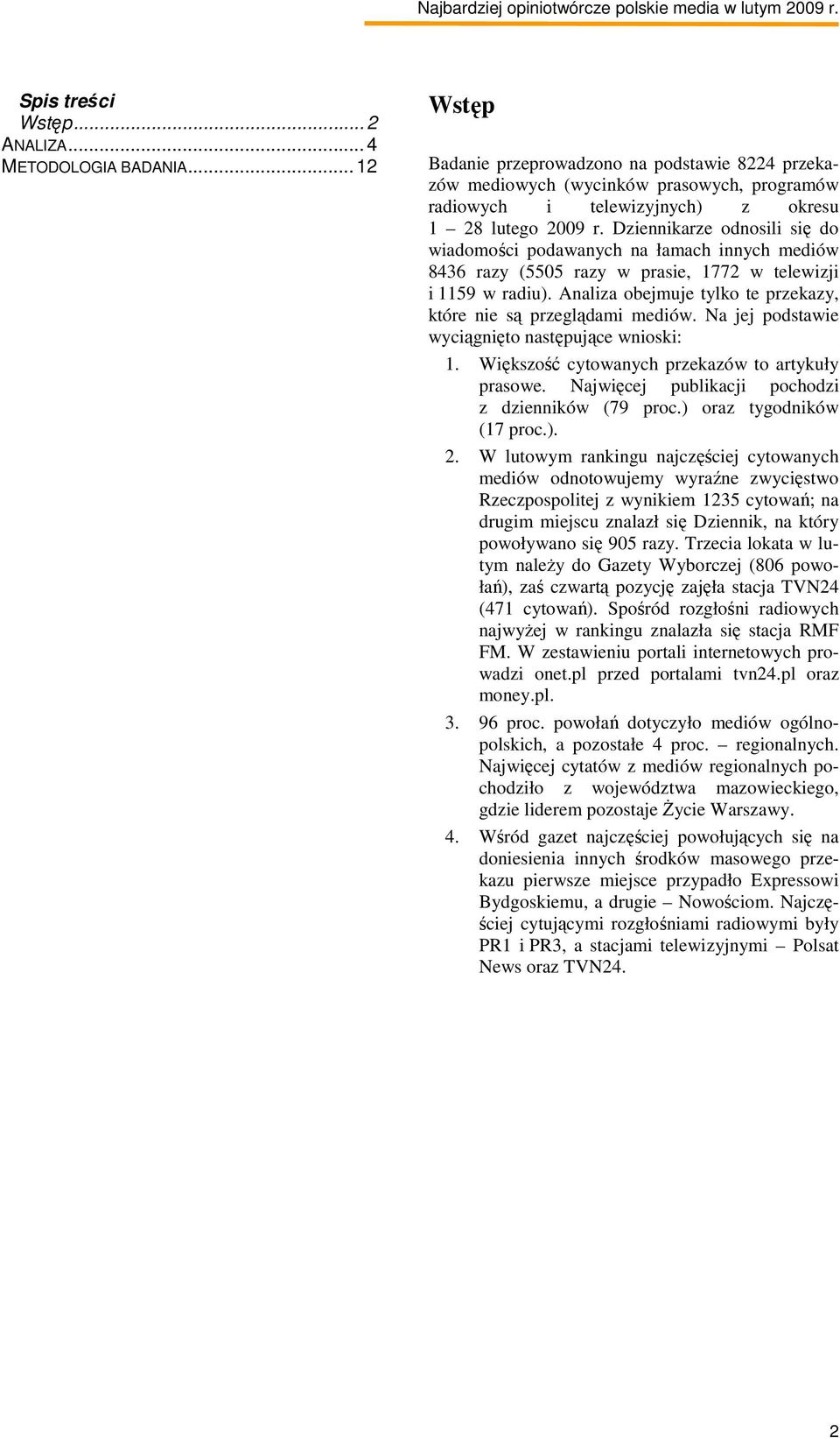 Dziennikarze odnosili się do wiadomości podawanych na łamach innych mediów 8436 razy (5505 razy w prasie, 1772 w telewizji i 1159 w radiu).