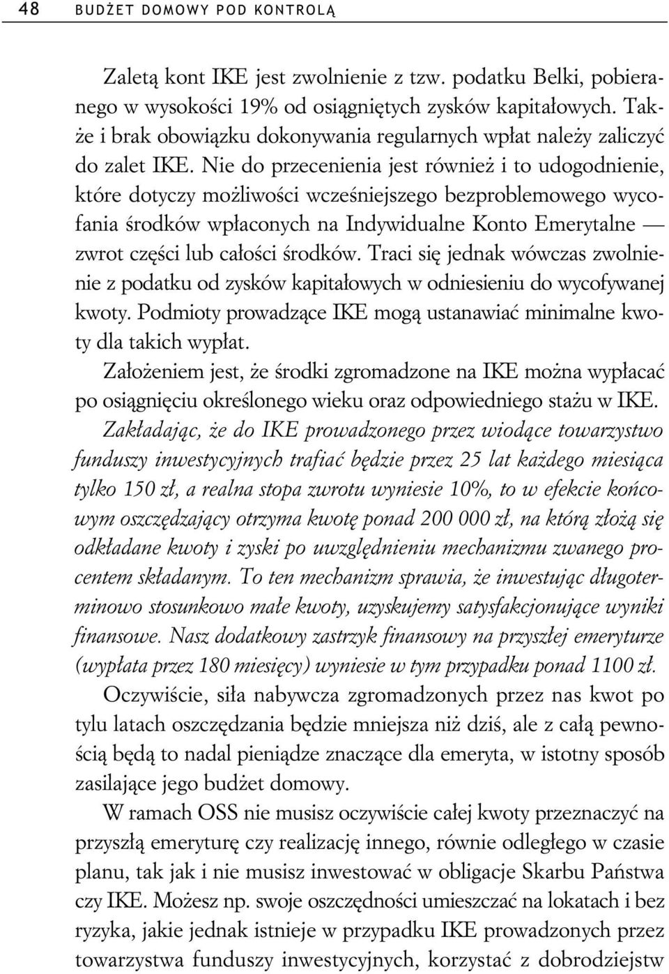 Nie do przecenienia jest równie i to udogodnienie, które dotyczy mo liwo ci wcze niejszego bezproblemowego wycofania rodków wp aconych na Indywidualne Konto Emerytalne zwrot cz ci lub ca o ci rodków.