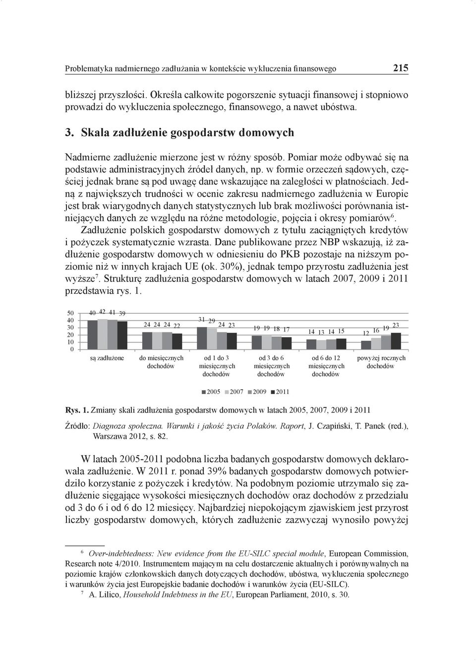 Skala zadłużenie gospodarstw domowych Nadmierne zadłużenie mierzone jest w różny sposób. Pomiar może odbywać się na podstawie administracyjnych źródeł danych, np.