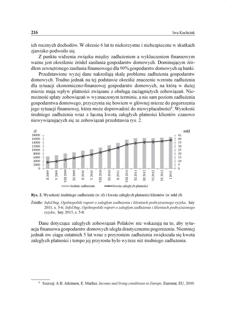 Dominującym źródłem zewnętrznego zasilania finansowego dla 90% gospodarstw domowych są banki. Przedstawione wyżej dane nakreślają skalę problemu zadłużenia gospodarstw domowych.