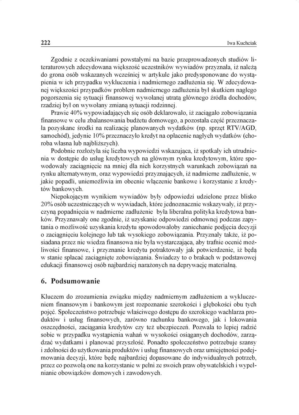 W zdecydowanej większości przypadków problem nadmiernego zadłużenia był skutkiem nagłego pogorszenia się sytuacji finansowej wywołanej utratą głównego źródła dochodów, rzadziej był on wywołany zmianą