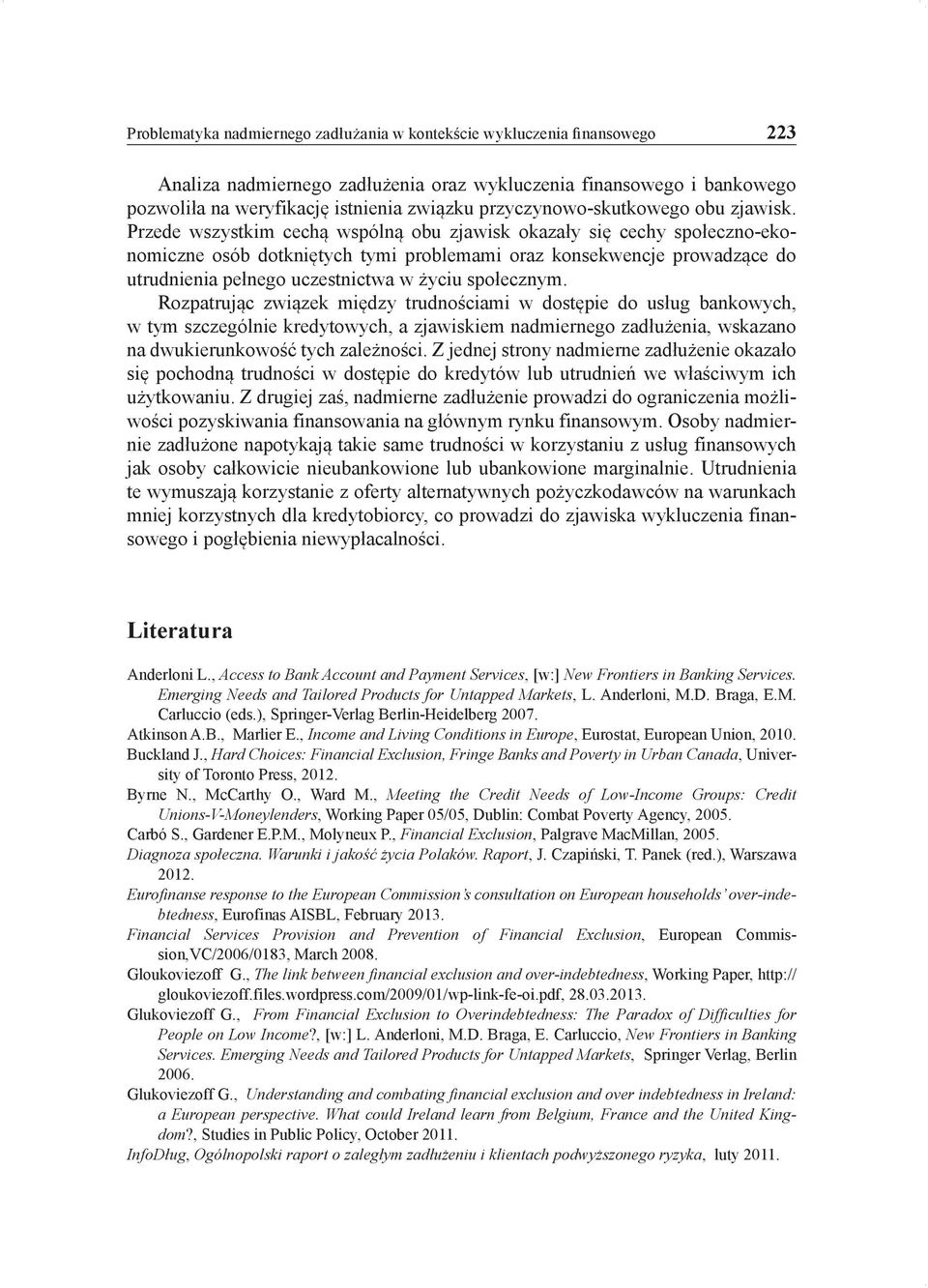 Przede wszystkim cechą wspólną obu zjawisk okazały się cechy społeczno-ekonomiczne osób dotkniętych tymi problemami oraz konsekwencje prowadzące do utrudnienia pełnego uczestnictwa w życiu społecznym.