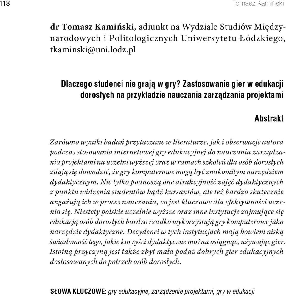 gry edukacyjnej do nauczania zarządzania projektami na uczelni wyższej oraz w ramach szkoleń dla osób dorosłych zdają się dowodzić, że gry komputerowe mogą być znakomitym narzędziem dydaktycznym.