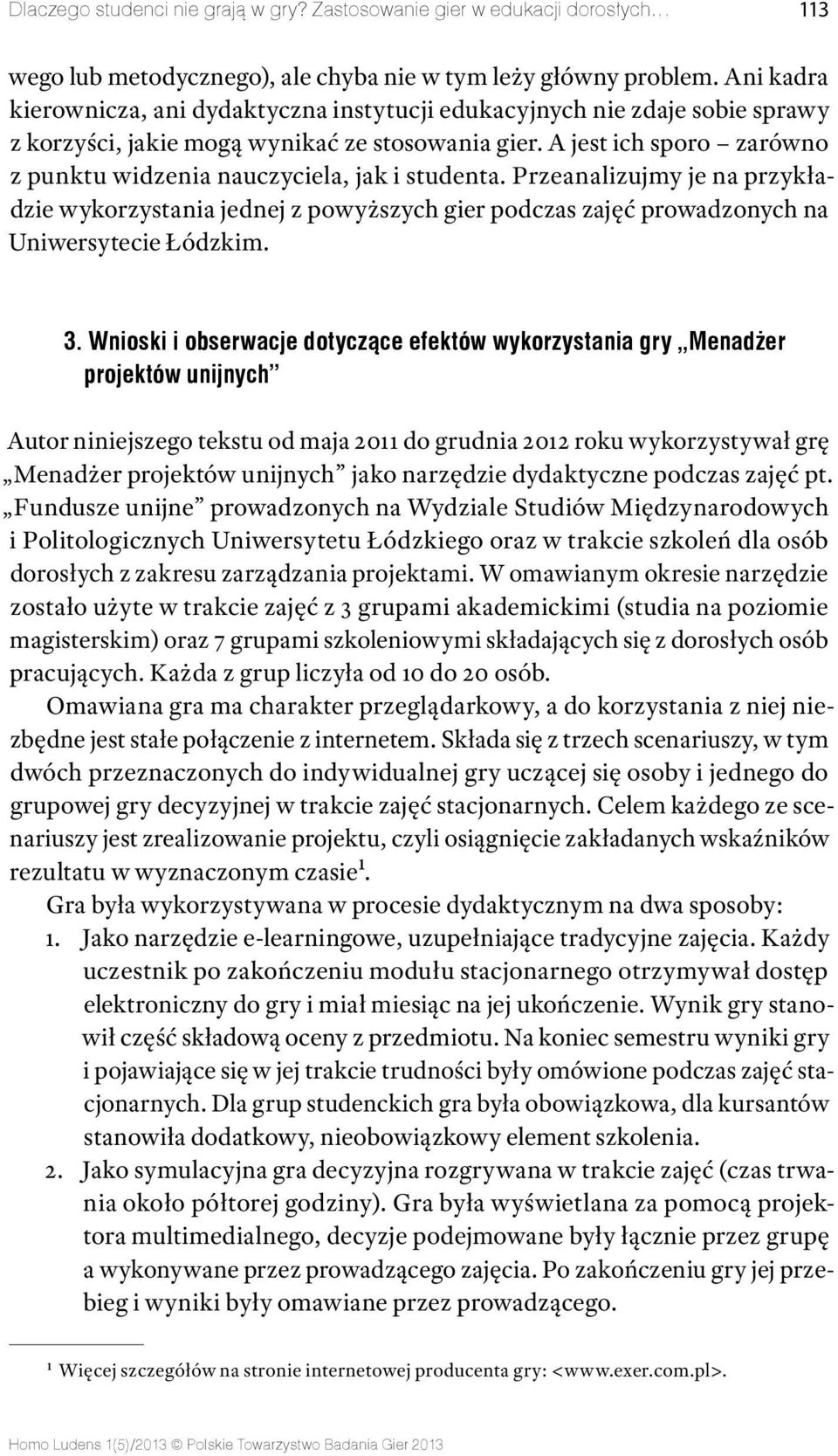 A jest ich sporo zarówno z punktu widzenia nauczyciela, jak i studenta. Przeanalizujmy je na przykładzie wykorzystania jednej z powyższych gier podczas zajęć prowadzonych na Uniwersytecie Łódzkim. 3.