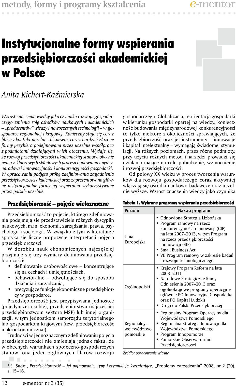 Konieczny staje się coraz bliższy kontakt uczelni z biznesem, coraz bardziej złożone formy przybiera podejmowana przez uczelnie współpraca z podmiotami działającymi w ich otoczeniu.