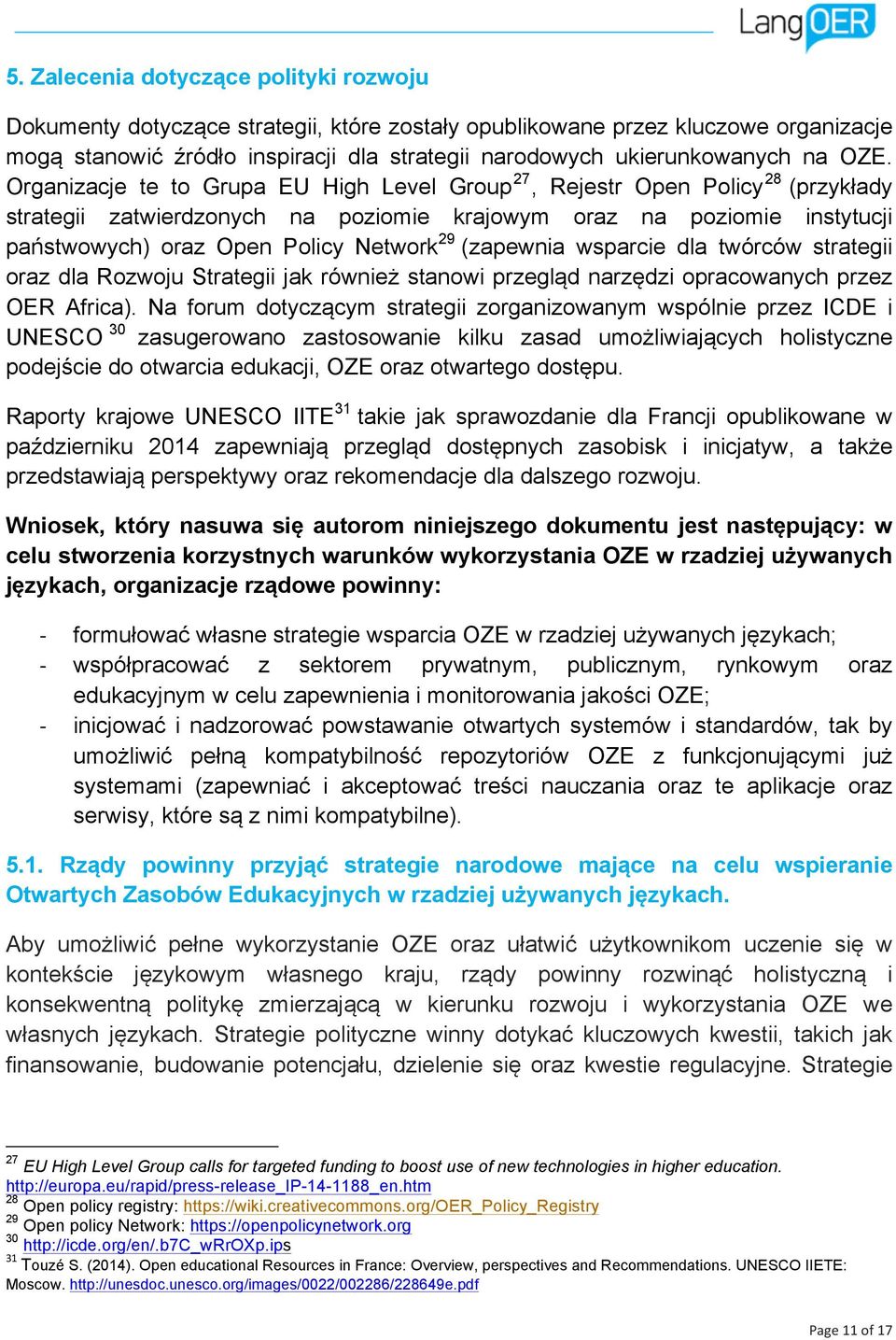 Organizacje te to Grupa EU High Level Group 27, Rejestr Open Policy 28 (przykłady strategii zatwierdzonych na poziomie krajowym oraz na poziomie instytucji państwowych) oraz Open Policy Network 29