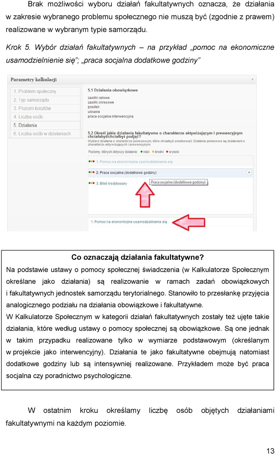 Na podstawie ustawy o pomocy społecznej świadczenia (w Kalkulatorze Społecznym określane jako działania) są realizowanie w ramach zadań obowiązkowych i fakultatywnych jednostek samorządu