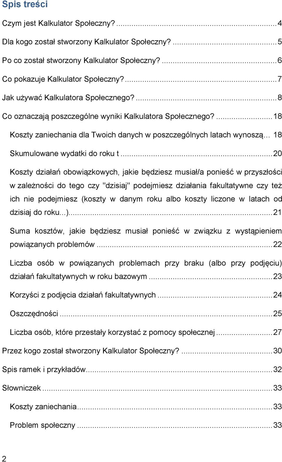 ... 18 Koszty zaniechania dla Twoich danych w poszczególnych latach wynoszą 18 Skumulowane wydatki do roku t.