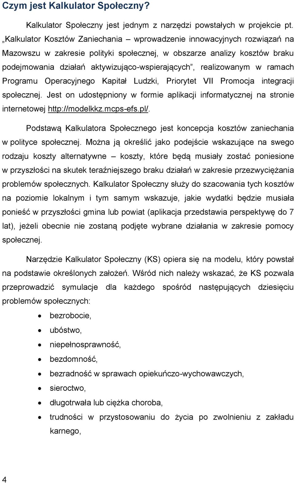 realizowanym w ramach Programu Operacyjnego Kapitał Ludzki, Priorytet VII Promocja integracji społecznej.