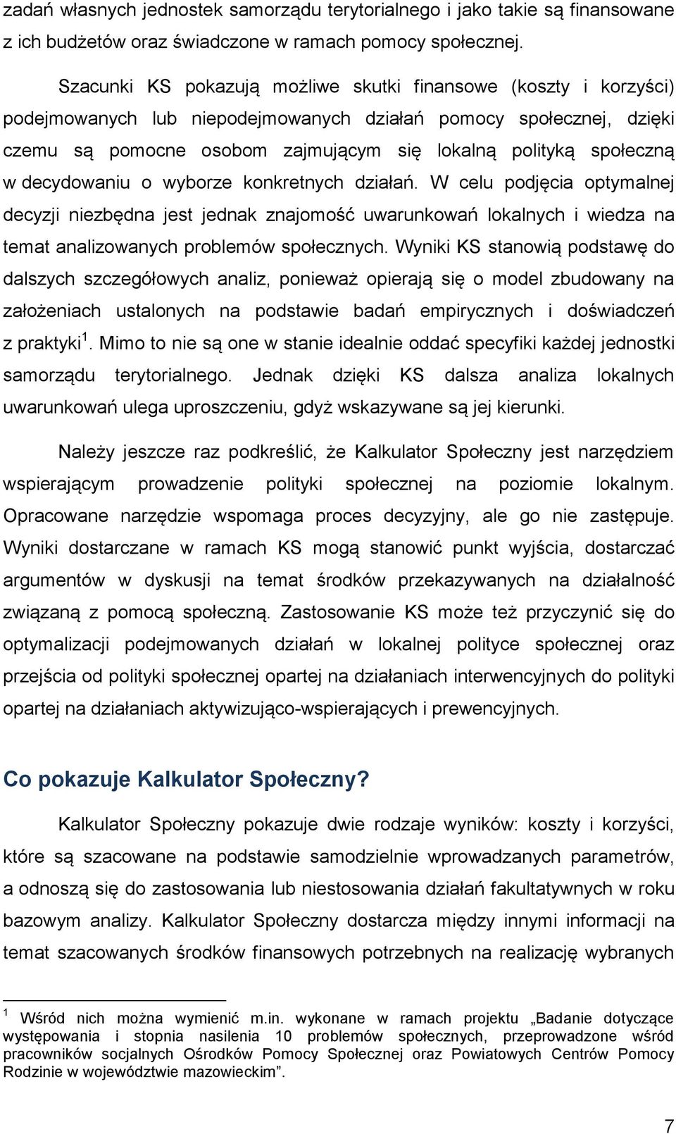 społeczną w decydowaniu o wyborze konkretnych działań. W celu podjęcia optymalnej decyzji niezbędna jest jednak znajomość uwarunkowań lokalnych i wiedza na temat analizowanych problemów społecznych.