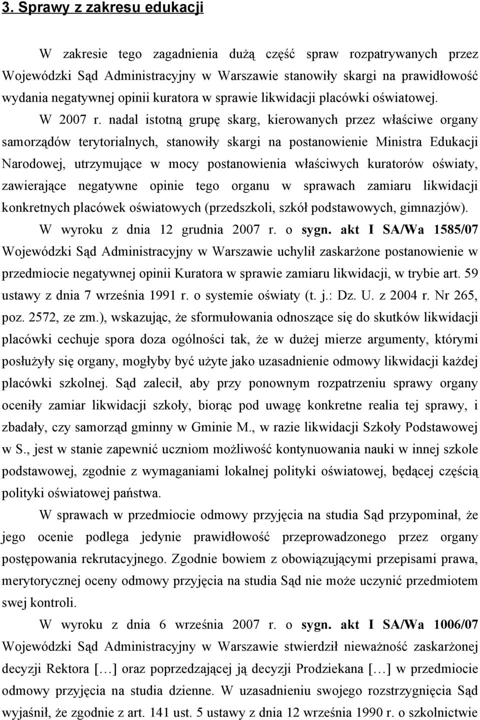 nadal istotną grupę skarg, kierowanych przez właściwe organy samorządów terytorialnych, stanowiły skargi na postanowienie Ministra Edukacji Narodowej, utrzymujące w mocy postanowienia właściwych