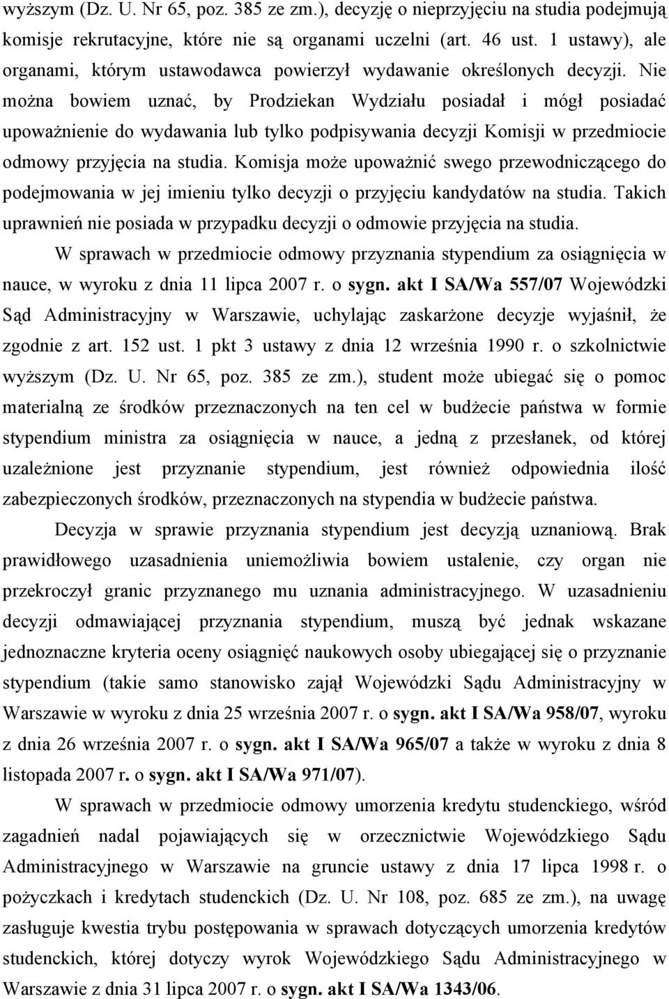 Nie można bowiem uznać, by Prodziekan Wydziału posiadał i mógł posiadać upoważnienie do wydawania lub tylko podpisywania decyzji Komisji w przedmiocie odmowy przyjęcia na studia.