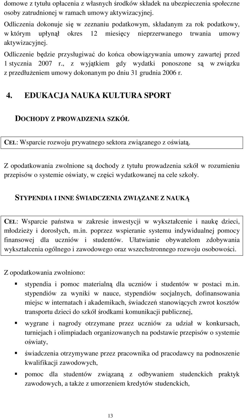 Odliczenie będzie przysługiwać do końca obowiązywania umowy zawartej przed 1 stycznia 2007 r., z wyjątkiem gdy wydatki ponoszone są w związku z przedłuŝeniem umowy dokonanym po dniu 31 grudnia 2006 r.