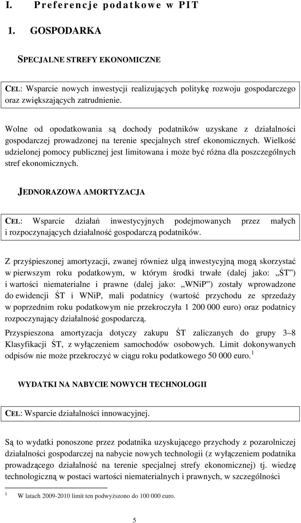 Wolne od opodatkowania są dochody podatników uzyskane z działalności gospodarczej prowadzonej na terenie specjalnych stref ekonomicznych.