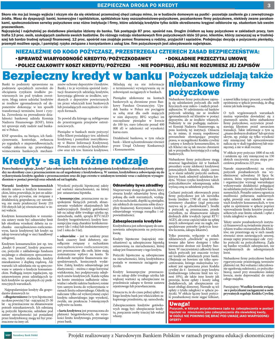 Zezwolenia na prowadzenie działalności bankowej udziela Komisja Nadzoru Finansowego (KNF), która też sprawuje stały nadzór nad bankami w Polsce.