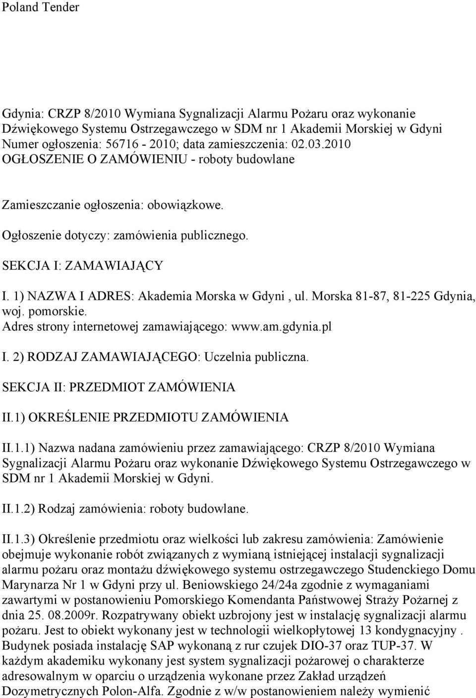 1) NAZWA I ADRES: Akademia Morska w Gdyni, ul. Morska 81-87, 81-225 Gdynia, woj. pomorskie. Adres strony internetowej zamawiającego: www.am.gdynia.pl I. 2) RODZAJ ZAMAWIAJĄCEGO: Uczelnia publiczna.