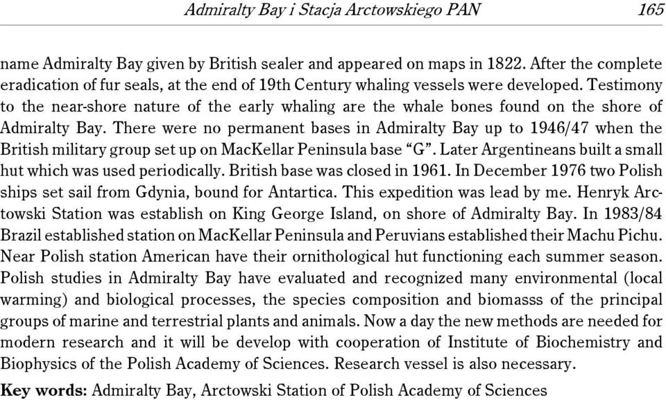 Testimony to the near-shore nature of the early whaling are the whale bones found on the shore of Admiralty Bay.