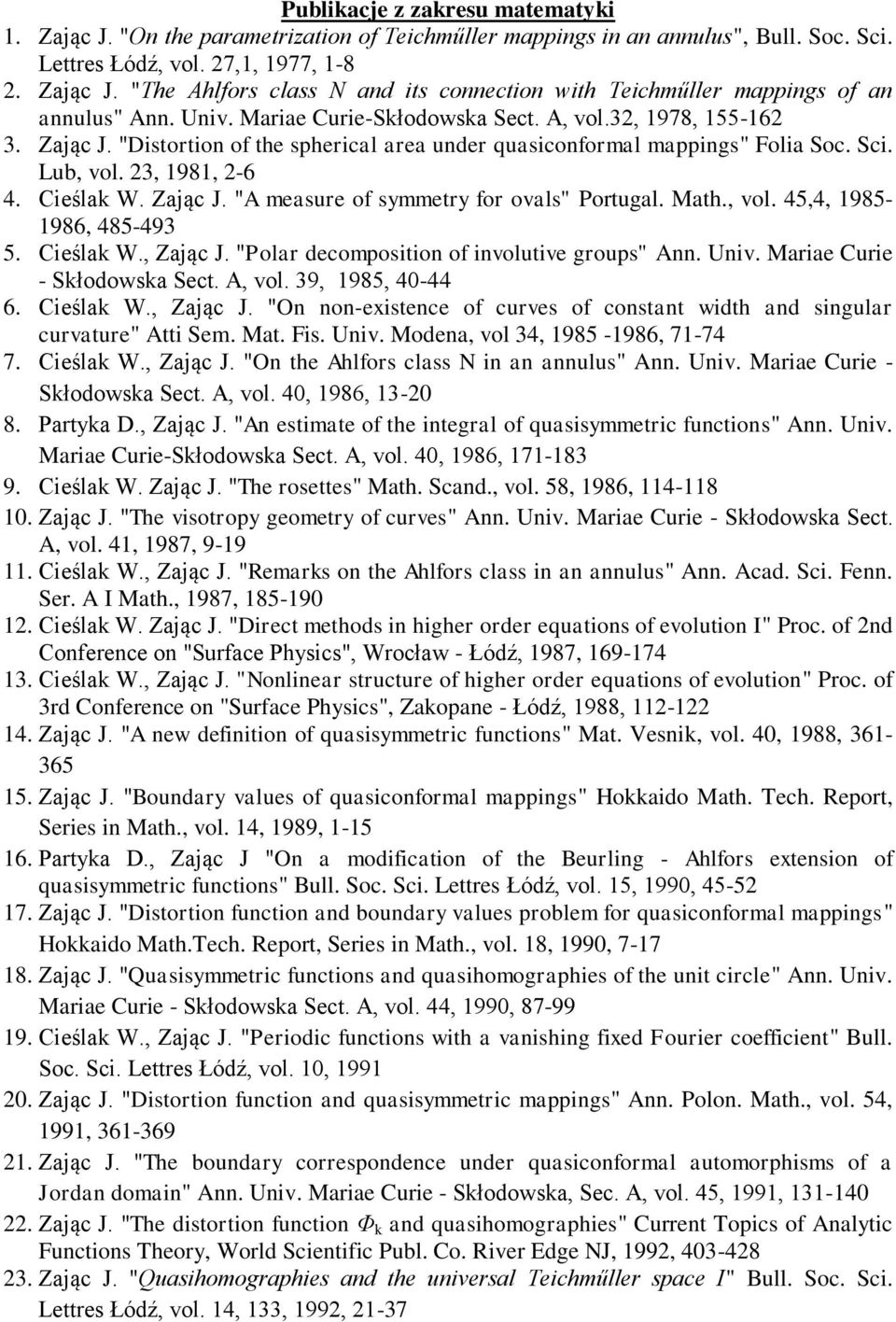 Math., vol. 45,4, 1985-1986, 485-493 5. Cieślak W., Zając J. "Polar decomposition of involutive groups" Ann. Univ. Mariae Curie - Skłodowska Sect. A, vol. 39, 1985, 40-44 6. Cieślak W., Zając J. "On non-existence of curves of constant width and singular curvature" Atti Sem.