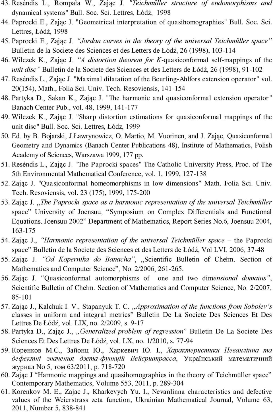 Jordan curves in the theory of the universal Teichműller space Bulletin de la Societe des Sciences et des Letters de Łódź, 26 (1998), 103-114 46. Wilczek K., Zając J.