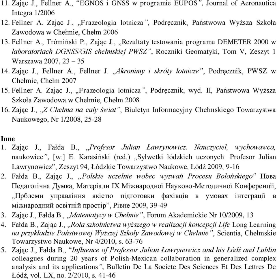 , Fellner J. Akronimy i skróty lotnicze, Podręcznik, PWSZ w Chełmie, Chełm 2007 15. Fellner A. Zając J., Frazeologia lotnicza, Podręcznik, wyd.