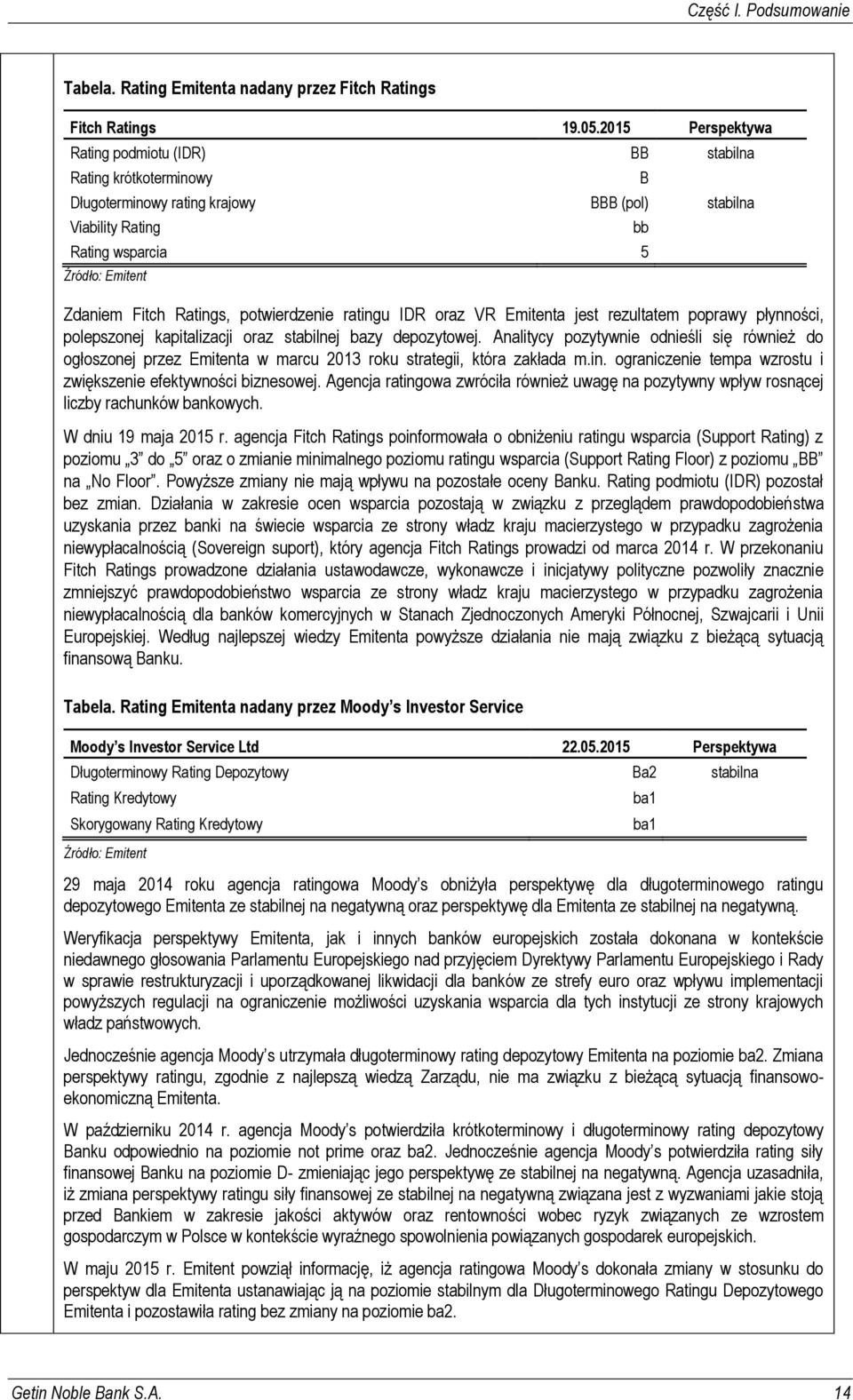 potwierdzenie ratingu IDR oraz VR Emitenta jest rezultatem poprawy płynności, polepszonej kapitalizacji oraz stabilnej bazy depozytowej.