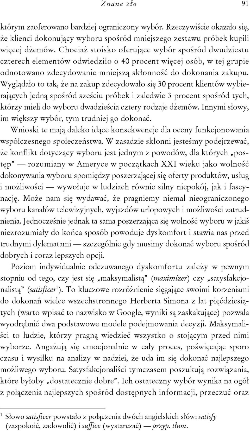 Wyglądało to tak, że na zakup zdecydowało się 30 procent klientów wybierających jedną spośród sześciu próbek i zaledwie 3 procent spośród tych, którzy mieli do wyboru dwadzieścia cztery rodzaje