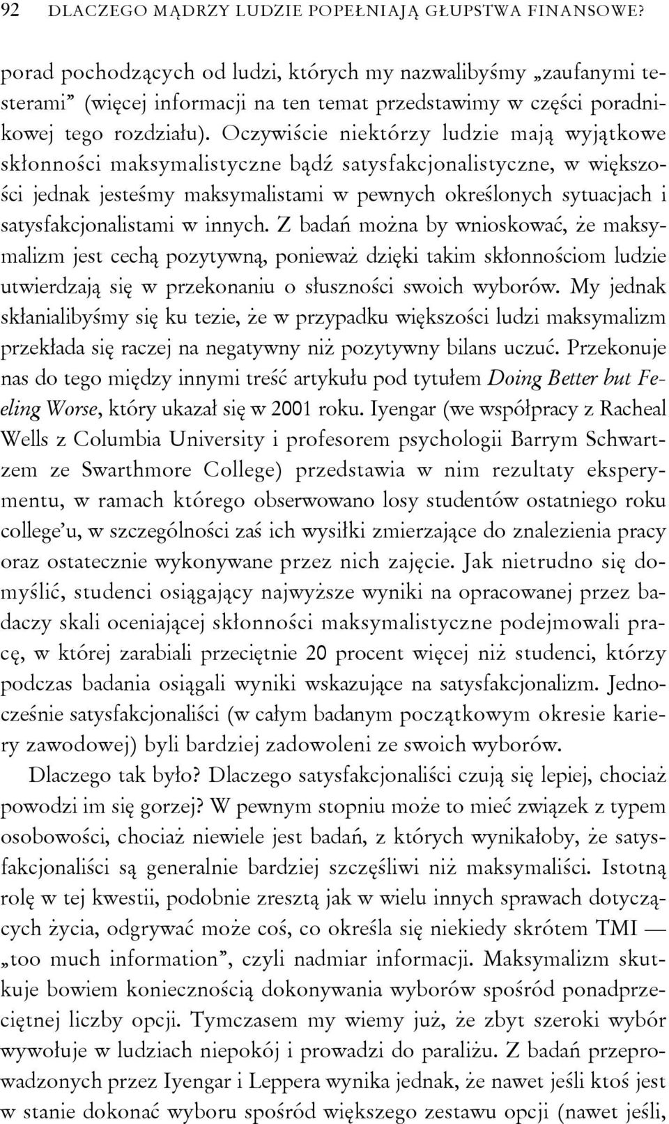 Oczywiście niektórzy ludzie mają wyjątkowe skłonności maksymalistyczne bądź satysfakcjonalistyczne, w większości jednak jesteśmy maksymalistami w pewnych określonych sytuacjach i satysfakcjonalistami