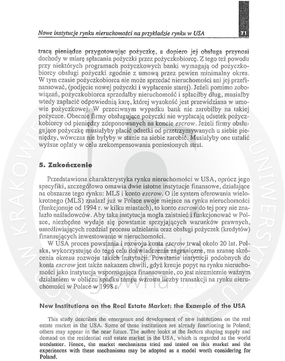 W tym czasie pożyczkobiorca nie może sprzedać nieruchomości ani jej przefinansować, (podjęcie nowej pożyczki i wypłacenie starej).