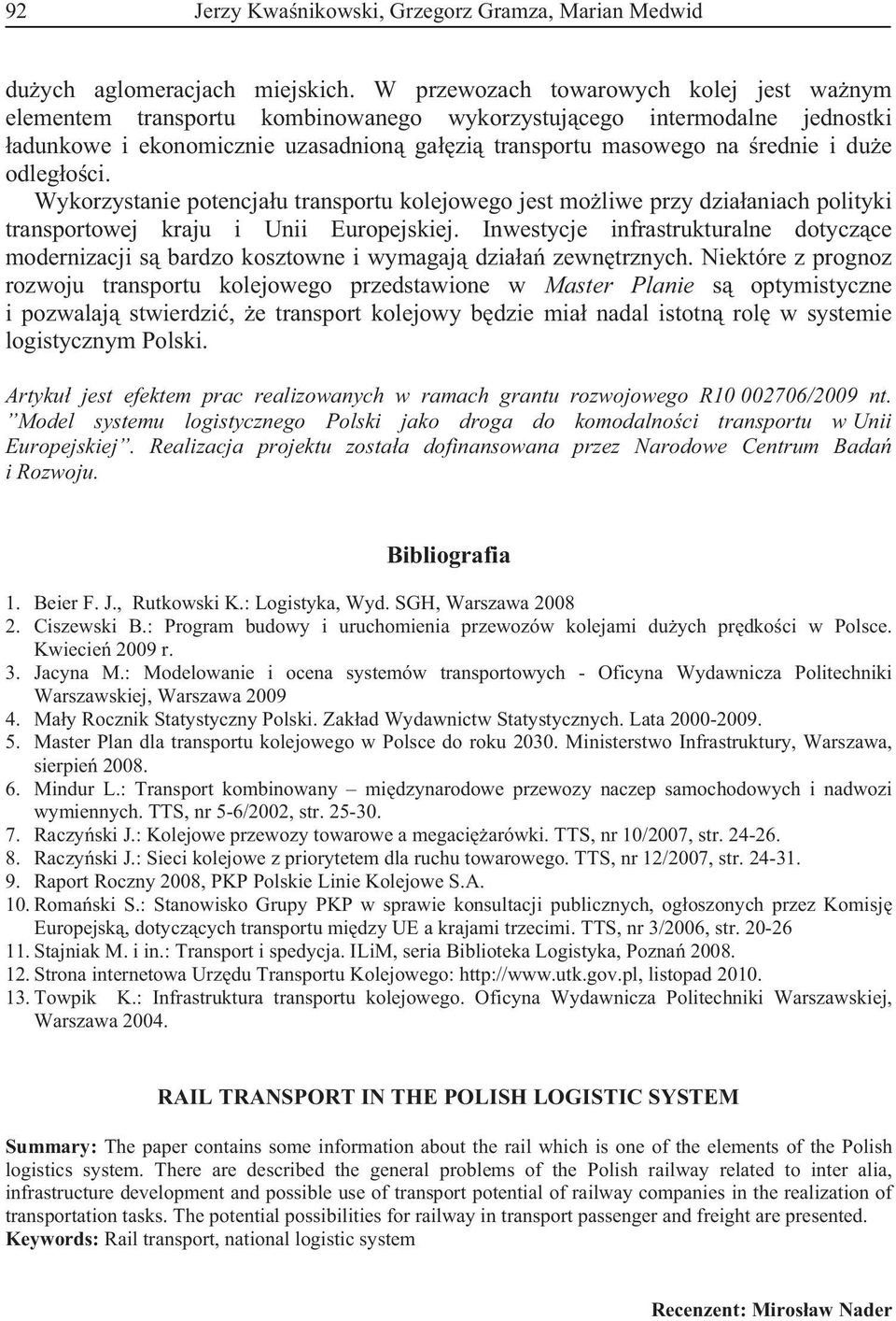 odleg o ci. Wykorzystanie potencja u transportu kolejowego jest mo liwe przy dzia aniach polityki transportowej kraju i Unii Europejskiej.