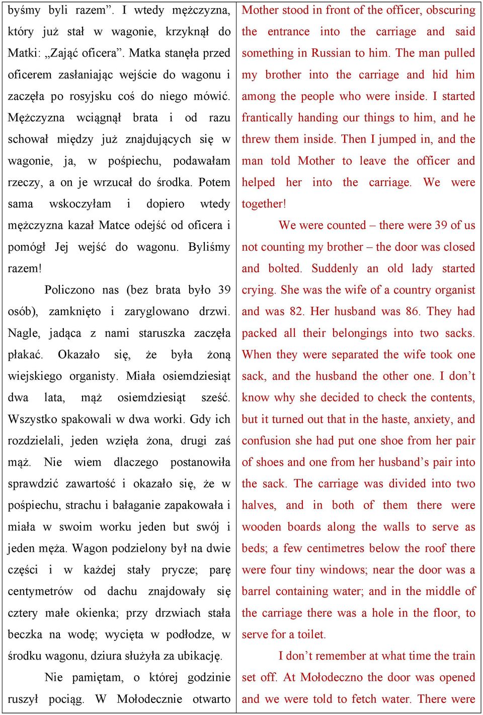 Potem sama wskoczyłam i dopiero wtedy mężczyzna kazał Matce odejść od oficera i pomógł Jej wejść do wagonu. Byliśmy razem! Policzono nas (bez brata było 39 osób), zamknięto i zaryglowano drzwi.