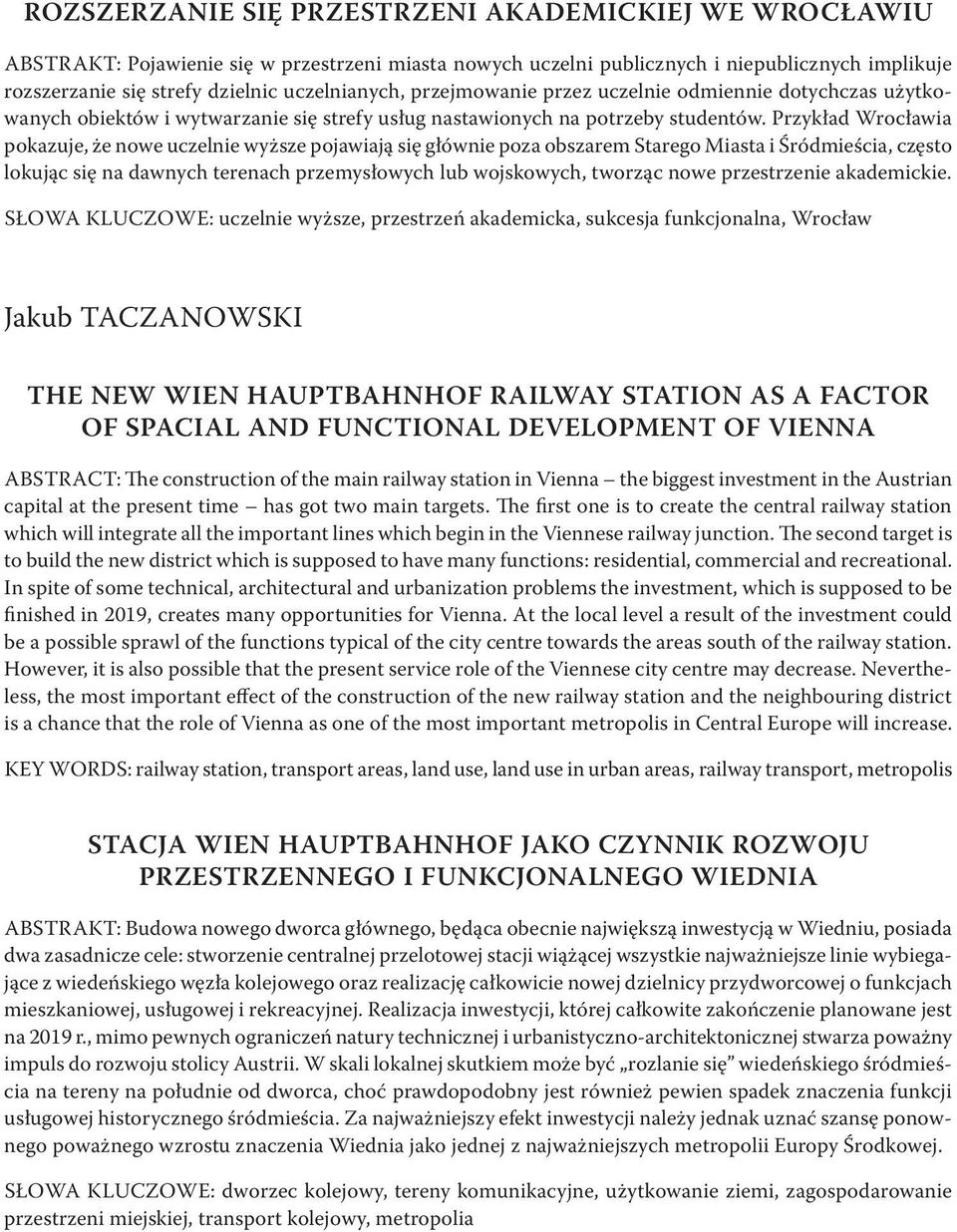 Przykład Wrocławia pokazuje, że nowe uczelnie wyższe pojawiają się głównie poza obszarem Starego Miasta i Śródmieścia, często lokując się na dawnych terenach przemysłowych lub wojskowych, tworząc