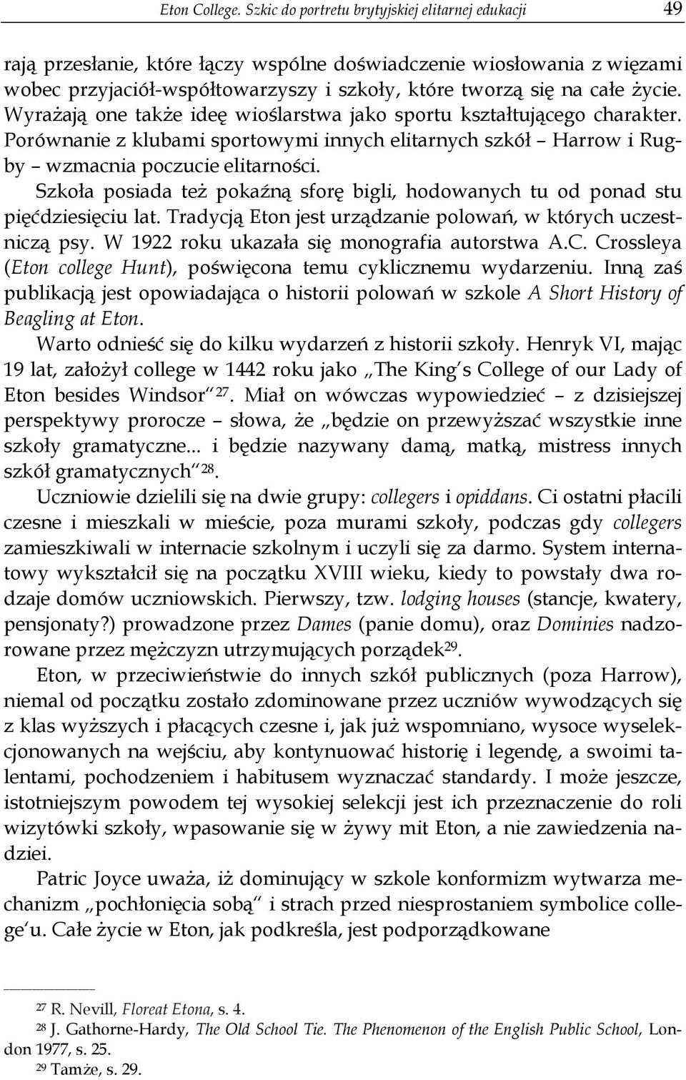 Wyrażają one także ideę wioślarstwa jako sportu kształtującego charakter. Porównanie z klubami sportowymi innych elitarnych szkół Harrow i Rugby wzmacnia poczucie elitarności.